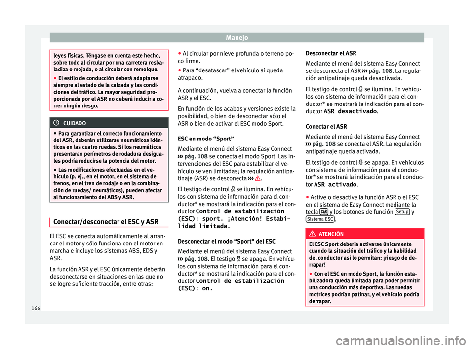 Seat Ibiza ST 2016 Manual de instrucciones (in Spanish) Manejo
leyes físicas. Téngase en cuenta este hecho,
sobre t
odo a
l circular por una carretera resba-
ladiza o mojada, o al circular con remolque.
● El estilo de conducción deberá adaptarse
siem Seat Ibiza ST 2016 Manual de instrucciones (in Spanish) Manejo
leyes físicas. Téngase en cuenta este hecho,
sobre t
odo a
l circular por una carretera resba-
ladiza o mojada, o al circular con remolque.
● El estilo de conducción deberá adaptarse
siem