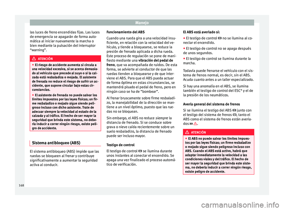 Seat Ibiza ST 2016 Manual de instrucciones (in Spanish) Manejo
las luces de freno encendidas fijas. Las luces
de emer g
enc i
a se apagarán de forma auto-
mática al iniciar nuevamente la marcha o
bien mediante la pulsación del interruptor
“warning”. Seat Ibiza ST 2016 Manual de instrucciones (in Spanish) Manejo
las luces de freno encendidas fijas. Las luces
de emer g
enc i
a se apagarán de forma auto-
mática al iniciar nuevamente la marcha o
bien mediante la pulsación del interruptor
“warning”.