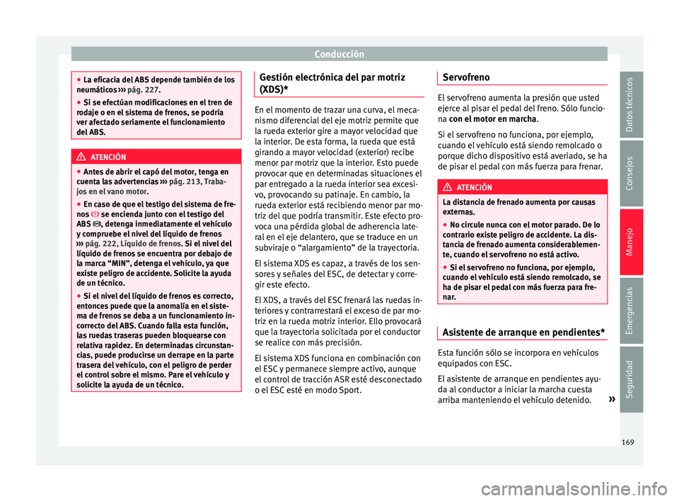 Seat Ibiza ST 2016 Manual de instrucciones (in Spanish) Conducción
●
La eficaci a del
ABS depende también de los
neumáticos ››› pág. 227.
● Si se efectúan modificaciones en el tren de
rodaje o en el
sistema de frenos, se podría
ver afec Seat Ibiza ST 2016 Manual de instrucciones (in Spanish) Conducción
●
La eficaci a del
ABS depende también de los
neumáticos ››› pág. 227.
● Si se efectúan modificaciones en el tren de
rodaje o en el
sistema de frenos, se podría
ver afec