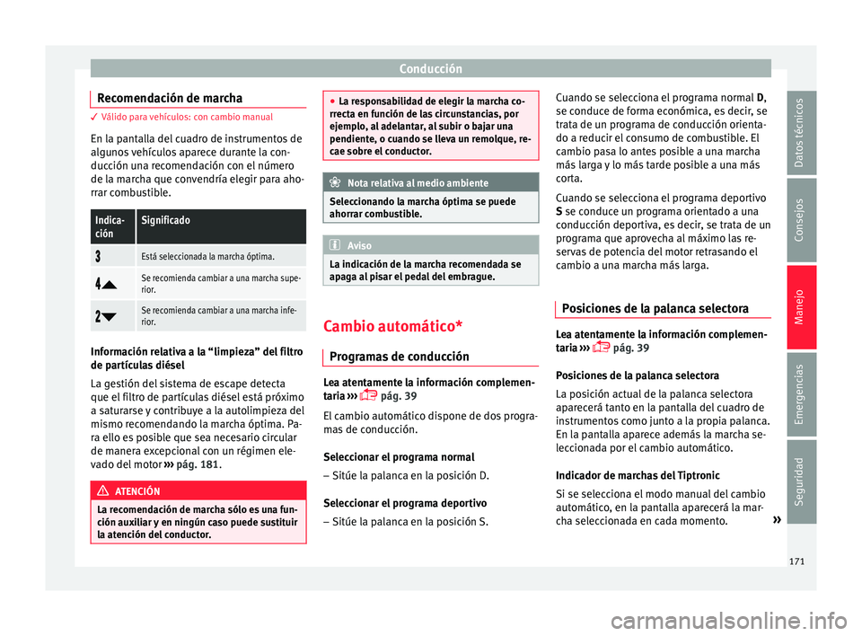 Seat Ibiza ST 2016 Manual de instrucciones (in Spanish) Conducción
Recomendación de marcha 3 Válido para vehículos: con cambio manual
En la p ant
alla del cuadro de instrumentos de
algunos vehículos aparece durante la con-
ducción una recomendación Seat Ibiza ST 2016 Manual de instrucciones (in Spanish) Conducción
Recomendación de marcha 3 Válido para vehículos: con cambio manual
En la p ant
alla del cuadro de instrumentos de
algunos vehículos aparece durante la con-
ducción una recomendación