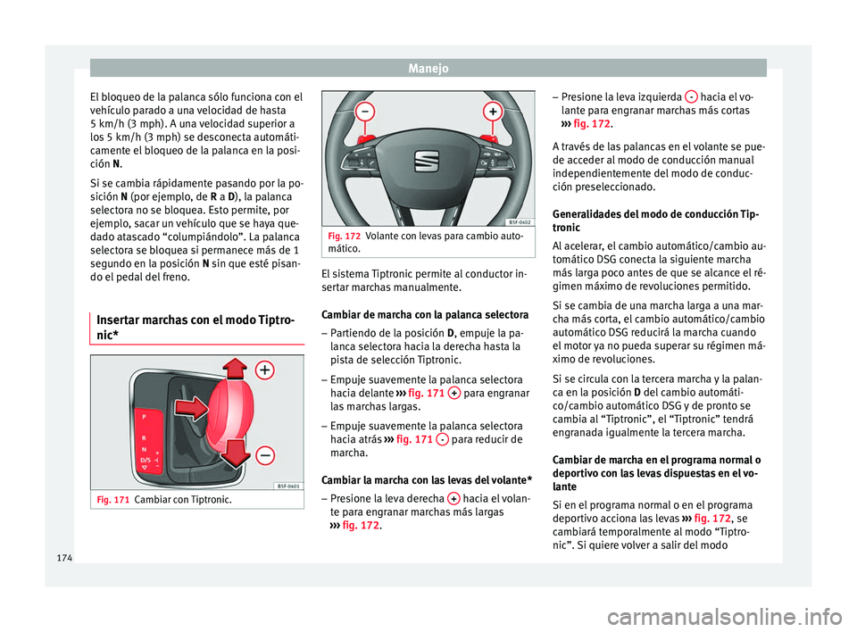 Seat Ibiza ST 2016 Manual de instrucciones (in Spanish) Manejo
El bloqueo de la palanca sólo funciona con el
v ehíc
ulo p
arado a una velocidad de hasta
5 km/h (3 mph). A una velocidad superior a
los 5 km/h (3 mph) se desconecta automáti-
camente el blo Seat Ibiza ST 2016 Manual de instrucciones (in Spanish) Manejo
El bloqueo de la palanca sólo funciona con el
v ehíc
ulo p
arado a una velocidad de hasta
5 km/h (3 mph). A una velocidad superior a
los 5 km/h (3 mph) se desconecta automáti-
camente el blo