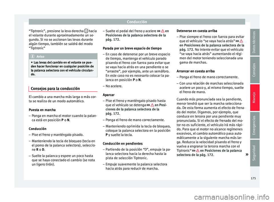 Seat Ibiza ST 2016 Manual de instrucciones (in Spanish) Conducción
“Tiptronic”, presione la leva derecha + hacia
el
v o
lante durante aproximadamente un se-
gundo. Si no se accionan las levas durante
algún tiempo, también se saldrá del modo
“ Seat Ibiza ST 2016 Manual de instrucciones (in Spanish) Conducción
“Tiptronic”, presione la leva derecha + hacia
el
v o
lante durante aproximadamente un se-
gundo. Si no se accionan las levas durante
algún tiempo, también se saldrá del modo
“