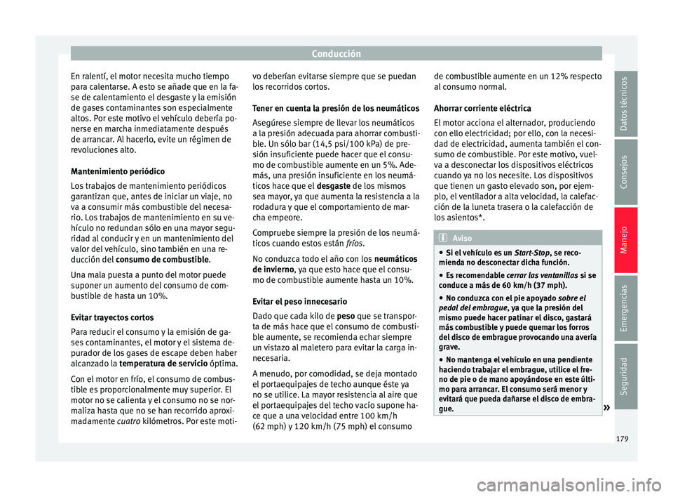 Seat Ibiza ST 2016 Manual de instrucciones (in Spanish) Conducción
En ralentí, el motor necesita mucho tiempo
p ar
a c al
entarse. A esto se añade que en la fa-
se de calentamiento el desgaste y la emisión
de gases contaminantes son especialmente
altos Seat Ibiza ST 2016 Manual de instrucciones (in Spanish) Conducción
En ralentí, el motor necesita mucho tiempo
p ar
a c al
entarse. A esto se añade que en la fa-
se de calentamiento el desgaste y la emisión
de gases contaminantes son especialmente
altos