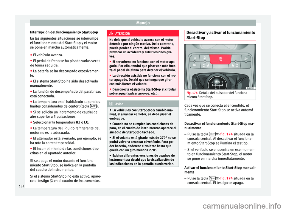 Seat Ibiza ST 2016 Manual de instrucciones (in Spanish) Manejo
Interrupción del funcionamiento Start-Stop
En l a
s s
iguientes situaciones se interrumpe
el funcionamiento del Start-Stop y el motor
se pone en marcha automáticamente:
● El vehículo avanz Seat Ibiza ST 2016 Manual de instrucciones (in Spanish) Manejo
Interrupción del funcionamiento Start-Stop
En l a
s s
iguientes situaciones se interrumpe
el funcionamiento del Start-Stop y el motor
se pone en marcha automáticamente:
● El vehículo avanz