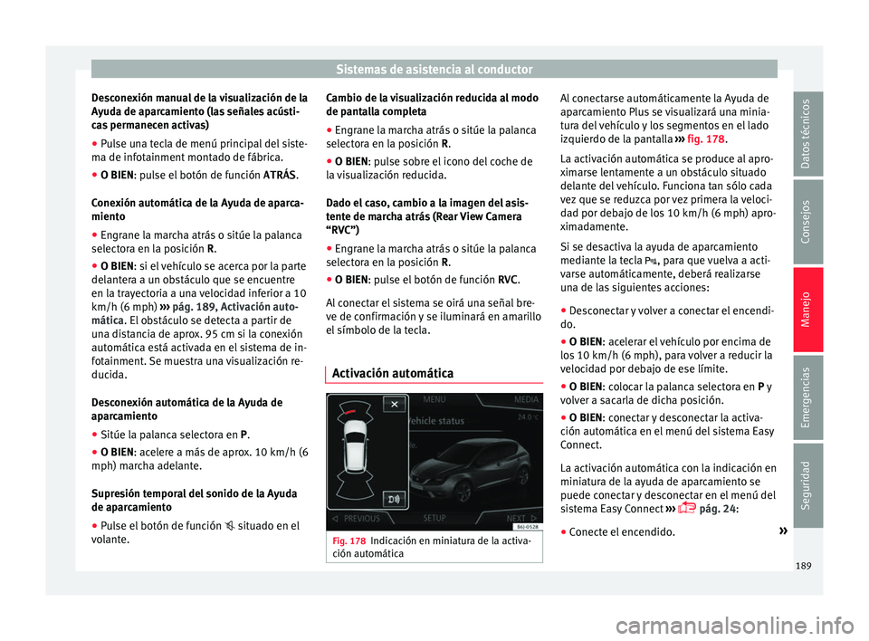 Seat Ibiza ST 2016 Manual de instrucciones (in Spanish) Sistemas de asistencia al conductor
Desconexión manual de la visualización de la
A y
ud a de ap
arcamiento (las señales acústi-
cas permanecen activas)
● Pulse una tecla de menú principal del s Seat Ibiza ST 2016 Manual de instrucciones (in Spanish) Sistemas de asistencia al conductor
Desconexión manual de la visualización de la
A y
ud a de ap
arcamiento (las señales acústi-
cas permanecen activas)
● Pulse una tecla de menú principal del s