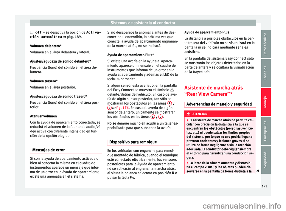 Seat Ibiza ST 2016 Manual de instrucciones (in Spanish) Sistemas de asistencia al conductor
off – se de s
activ a l
a opción de Activa-
ción automática ››› pág. 189.
Volumen delantero*
Volumen en el área delantera y lateral.
Ajustes/agu Seat Ibiza ST 2016 Manual de instrucciones (in Spanish) Sistemas de asistencia al conductor
off – se de s
activ a l
a opción de Activa-
ción automática ››› pág. 189.
Volumen delantero*
Volumen en el área delantera y lateral.
Ajustes/agu