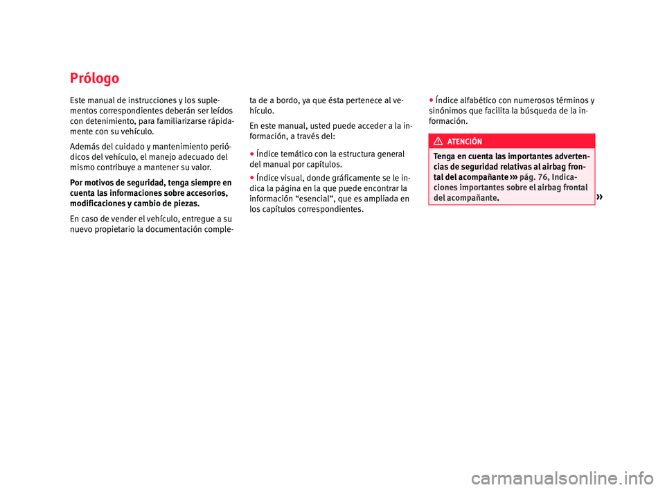 Seat Ibiza ST 2016 Manual de instrucciones (in Spanish) Prólogo
Este manual de instrucciones y los suple-
ment
o
s c
orrespondientes deberán ser leídos
con detenimiento, para familiarizarse rápida-
mente con su vehículo.
Además del cuidado y mantenim Seat Ibiza ST 2016 Manual de instrucciones (in Spanish) Prólogo
Este manual de instrucciones y los suple-
ment
o
s c
orrespondientes deberán ser leídos
con detenimiento, para familiarizarse rápida-
mente con su vehículo.
Además del cuidado y mantenim