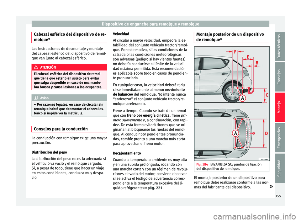 Seat Ibiza ST 2016 Manual de instrucciones (in Spanish) Dispositivo de enganche para remolque y remolque
Cabezal esférico del dispositivo de re-
mo l
que* Las instrucciones de desmontaje y montaje
del cabez
al
esférico del dispositivo de remol-
que van Seat Ibiza ST 2016 Manual de instrucciones (in Spanish) Dispositivo de enganche para remolque y remolque
Cabezal esférico del dispositivo de re-
mo l
que* Las instrucciones de desmontaje y montaje
del cabez
al
esférico del dispositivo de remol-
que van