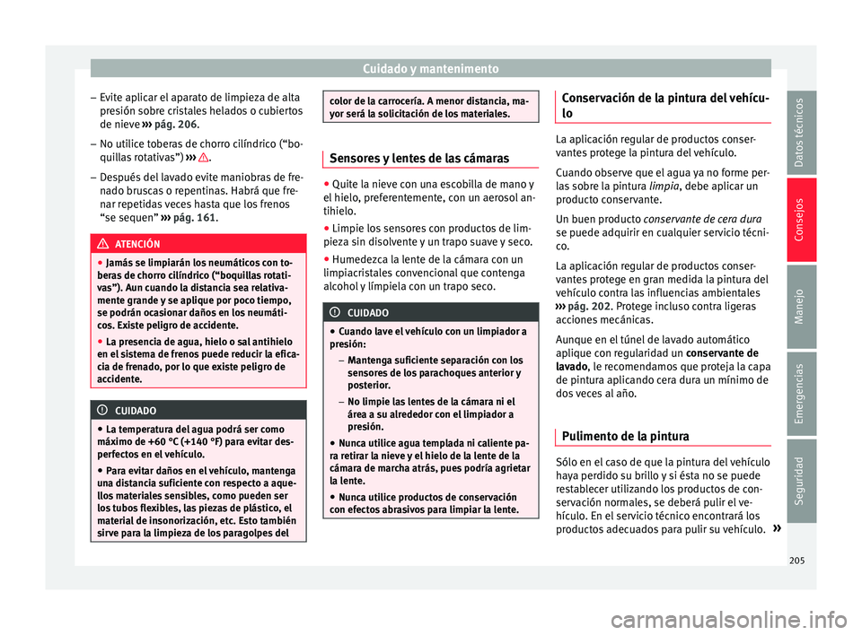 Seat Ibiza ST 2016 Manual de instrucciones (in Spanish) Cuidado y mantenimento
– Ev
it e ap
licar el aparato de limpieza de alta
presión sobre cristales helados o cubiertos de nieve ››› pág. 206.
– No utilice toberas de chorro cilíndrico (“ Seat Ibiza ST 2016 Manual de instrucciones (in Spanish) Cuidado y mantenimento
– Ev
it e ap
licar el aparato de limpieza de alta
presión sobre cristales helados o cubiertos de nieve ››› pág. 206.
– No utilice toberas de chorro cilíndrico (“