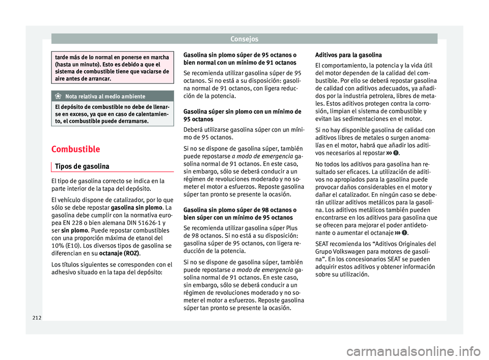 Seat Ibiza ST 2016  Manual de instrucciones (in Spanish) Consejos
tarde más de lo normal en ponerse en marcha
(has
t
a un minuto). Esto es debido a que el
sistema de combustible tiene que vaciarse de
aire antes de arrancar. Nota relativa al medio ambiente
