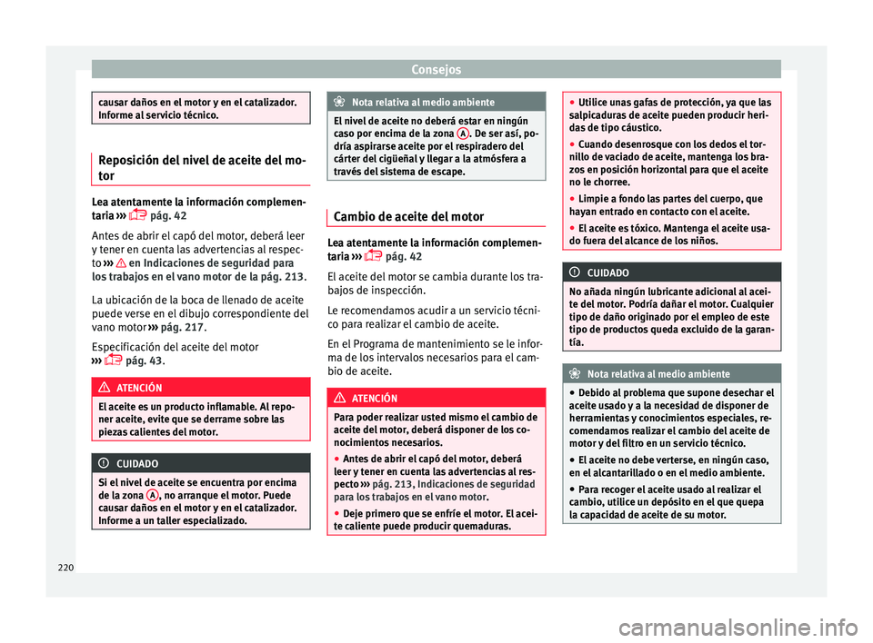 Seat Ibiza ST 2016 Manual de instrucciones (in Spanish) Consejos
causar daños en el motor y en el catalizador.
Informe al
ser
vicio técnico.Reposición del nivel de aceite del mo-
tor
Lea atentamente la información complemen-
taria
›
›› pá Seat Ibiza ST 2016 Manual de instrucciones (in Spanish) Consejos
causar daños en el motor y en el catalizador.
Informe al
ser
vicio técnico.Reposición del nivel de aceite del mo-
tor
Lea atentamente la información complemen-
taria
›
›› pá