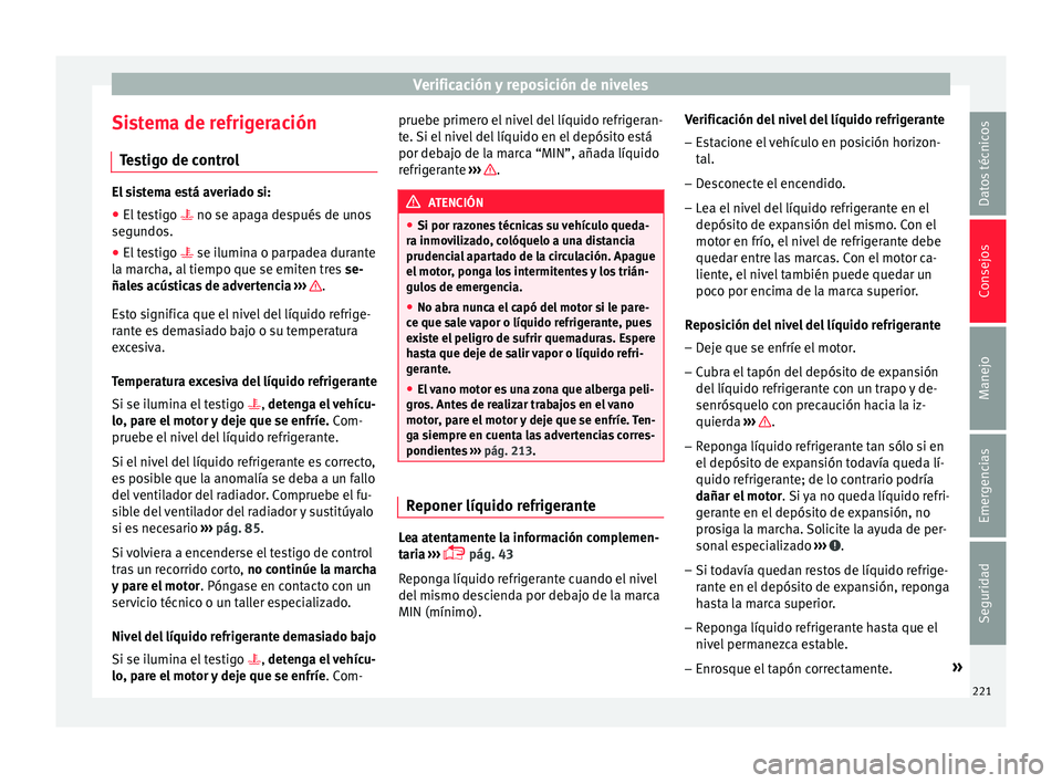 Seat Ibiza ST 2016 Manual de instrucciones (in Spanish) Verificación y reposición de niveles
Sistema de refrigeración Te
stig
o de control El sistema está averiado si:
● El testigo no se apaga de s
pués de unos
segundos.
● El testigo se Seat Ibiza ST 2016 Manual de instrucciones (in Spanish) Verificación y reposición de niveles
Sistema de refrigeración Te
stig
o de control El sistema está averiado si:
● El testigo no se apaga de s
pués de unos
segundos.
● El testigo se