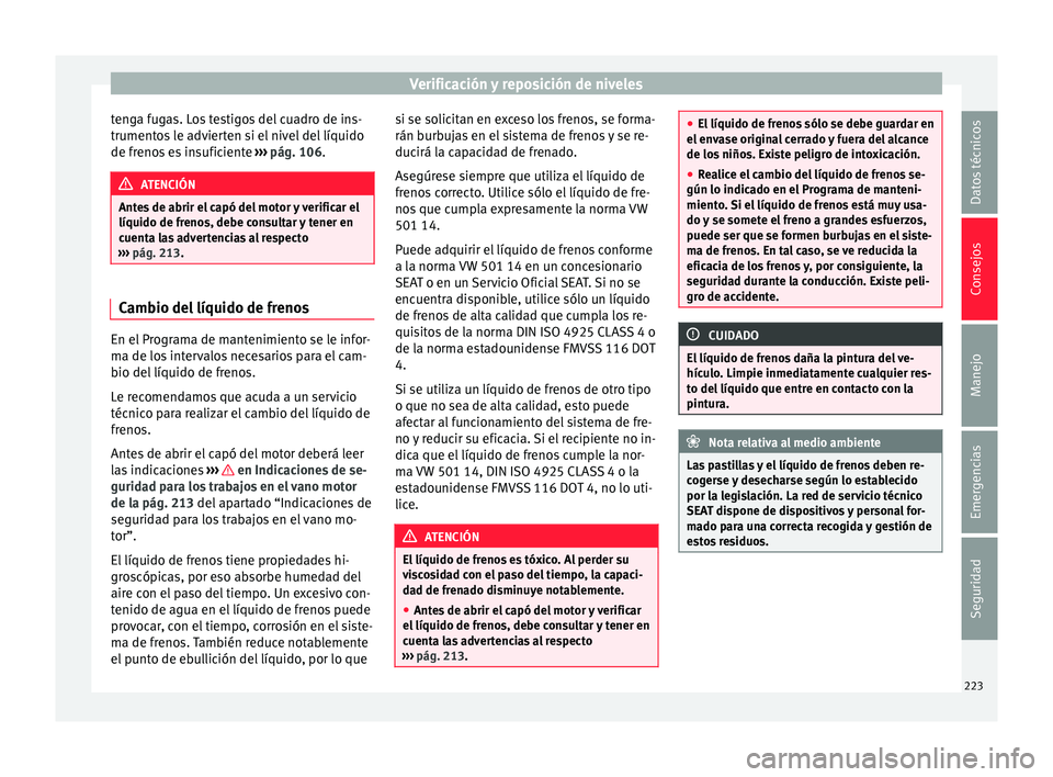 Seat Ibiza ST 2016 Manual de instrucciones (in Spanish) Verificación y reposición de niveles
tenga fugas. Los testigos del cuadro de ins-
trument o
s l
e advierten si el nivel del líquido
de frenos es insuficiente ››› pág. 106. ATENCIÓN
Antes d Seat Ibiza ST 2016 Manual de instrucciones (in Spanish) Verificación y reposición de niveles
tenga fugas. Los testigos del cuadro de ins-
trument o
s l
e advierten si el nivel del líquido
de frenos es insuficiente ››› pág. 106. ATENCIÓN
Antes d