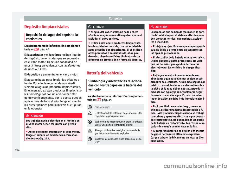 Seat Ibiza ST 2016 Manual de instrucciones (in Spanish) Consejos
Depósito limpiacristales R epo
sic
ión del agua del depósito la-
vacristales Lea atentamente la información complemen-
taria
›
›› pág. 44
El lavacristales y el lavafaros re Seat Ibiza ST 2016 Manual de instrucciones (in Spanish) Consejos
Depósito limpiacristales R epo
sic
ión del agua del depósito la-
vacristales Lea atentamente la información complemen-
taria
›
›› pág. 44
El lavacristales y el lavafaros re
