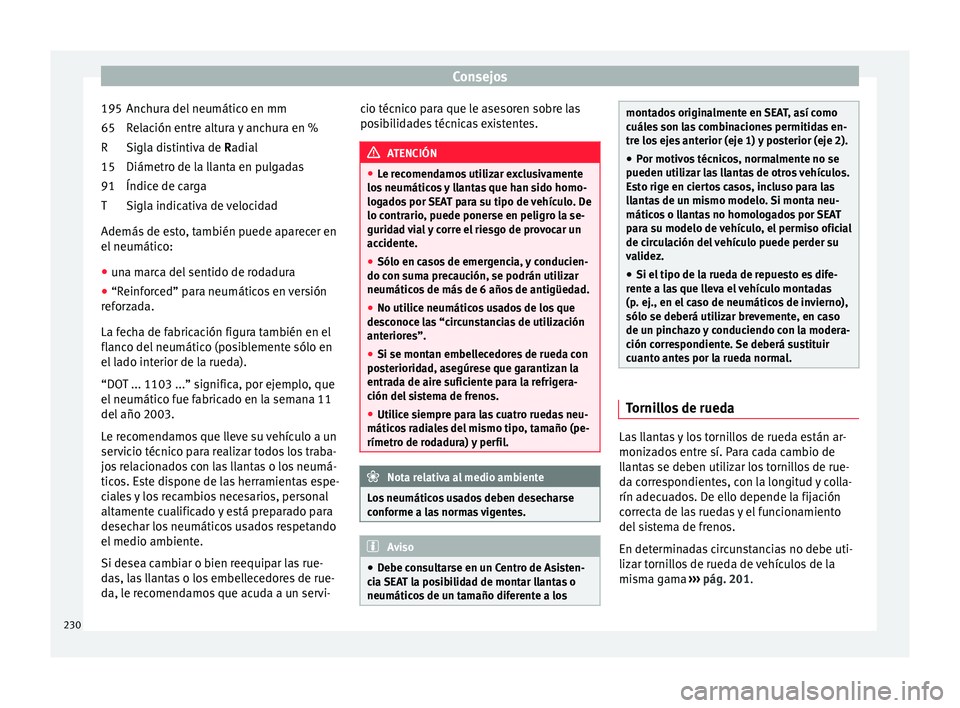 Seat Ibiza ST 2016 Manual de instrucciones (in Spanish) Consejos
Anchura del neumático en mm
R el
ac ión entr
e altura y anchura en %
Sigla distintiva de Radial
Diámetro de la llanta en pulgadas
Índice de carga
Sigla indicativa de velocidad
Además de Seat Ibiza ST 2016 Manual de instrucciones (in Spanish) Consejos
Anchura del neumático en mm
R el
ac ión entr
e altura y anchura en %
Sigla distintiva de Radial
Diámetro de la llanta en pulgadas
Índice de carga
Sigla indicativa de velocidad
Además de