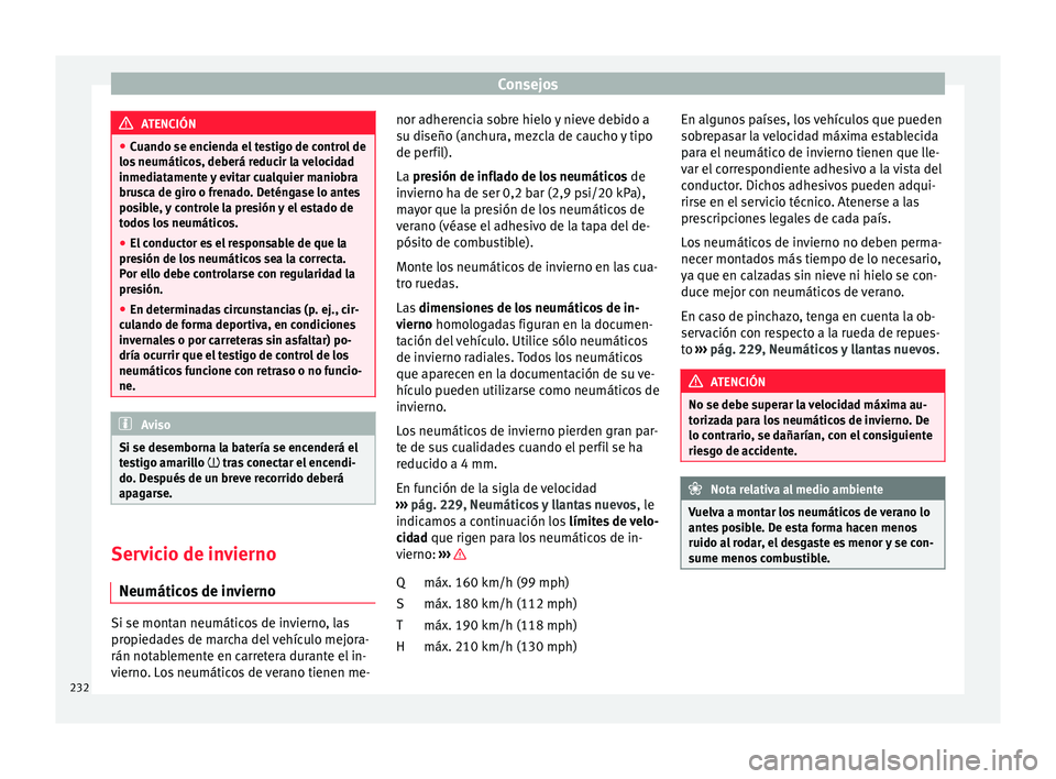 Seat Ibiza ST 2016 Manual de instrucciones (in Spanish) Consejos
ATENCIÓN
● Cuando se enciend a el
testigo de control de
los neumáticos, deberá reducir la velocidad
inmediatamente y evitar cualquier maniobra
brusca de giro o frenado. Deténgase lo an Seat Ibiza ST 2016 Manual de instrucciones (in Spanish) Consejos
ATENCIÓN
● Cuando se enciend a el
testigo de control de
los neumáticos, deberá reducir la velocidad
inmediatamente y evitar cualquier maniobra
brusca de giro o frenado. Deténgase lo an