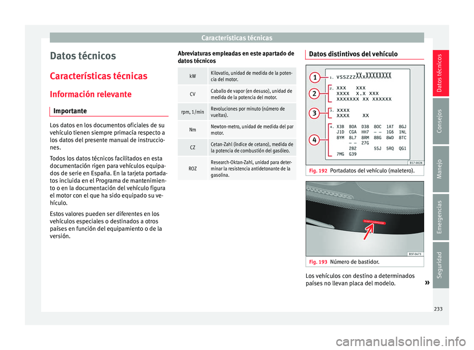 Seat Ibiza ST 2016 Manual de instrucciones (in Spanish) Características técnicas
Datos técnicos
C ar
act erís
ticas técnicas
Información relevante Importante Los datos en los documentos oficiales de su
vehícu
lo tienen s
iempre primacía respecto a Seat Ibiza ST 2016 Manual de instrucciones (in Spanish) Características técnicas
Datos técnicos
C ar
act erís
ticas técnicas
Información relevante Importante Los datos en los documentos oficiales de su
vehícu
lo tienen s
iempre primacía respecto a