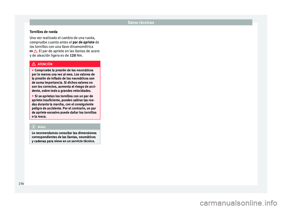 Seat Ibiza ST 2016 Manual de instrucciones (in Spanish) Datos técnicos
Tornillos de rueda
Un a
vez
realizado el cambio de una rueda,
compruebe cuanto antes el par de apriete de
los tornillos con una llave dinamométrica
››› . El par de apriete e Seat Ibiza ST 2016 Manual de instrucciones (in Spanish) Datos técnicos
Tornillos de rueda
Un a
vez
realizado el cambio de una rueda,
compruebe cuanto antes el par de apriete de
los tornillos con una llave dinamométrica
››› . El par de apriete e