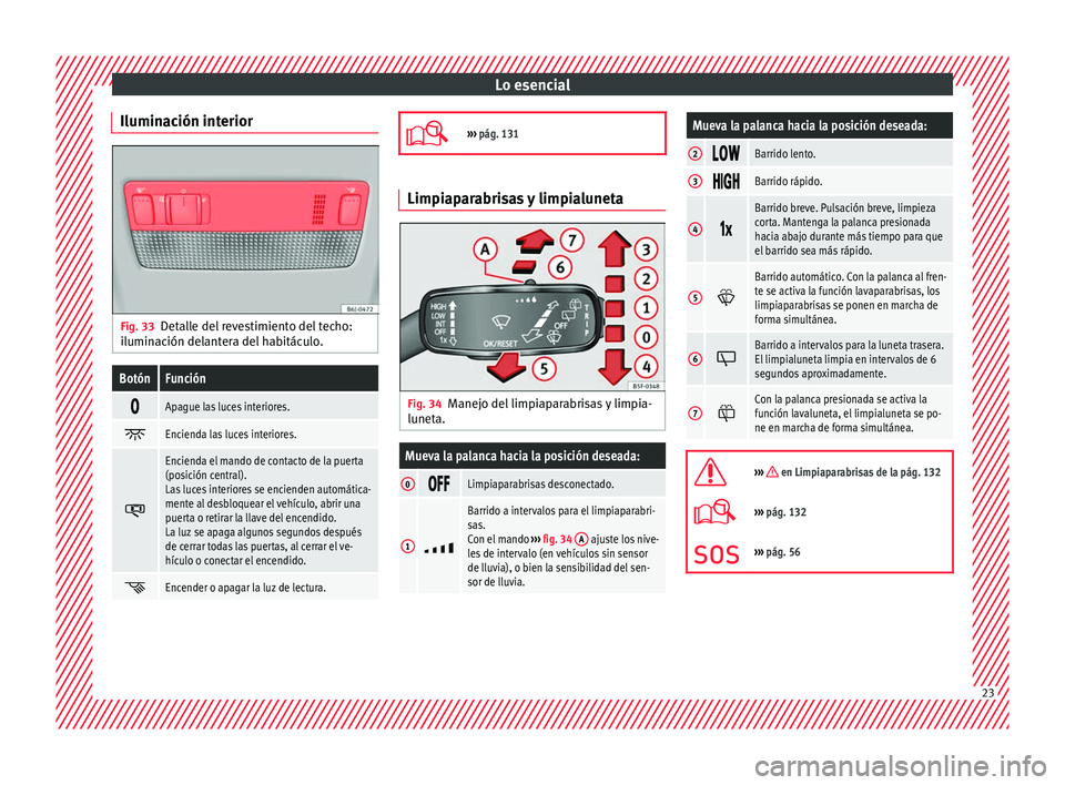 Seat Ibiza ST 2016 Manual de instrucciones (in Spanish) Lo esencial
Iluminación interior Fig. 33
Detalle del revestimiento del techo:
i lumin
ación del
antera del habitáculo.
BotónFunción
Apague las luces interiores.
Encienda las luces interio Seat Ibiza ST 2016 Manual de instrucciones (in Spanish) Lo esencial
Iluminación interior Fig. 33
Detalle del revestimiento del techo:
i lumin
ación del
antera del habitáculo.
BotónFunción
Apague las luces interiores.
Encienda las luces interio
