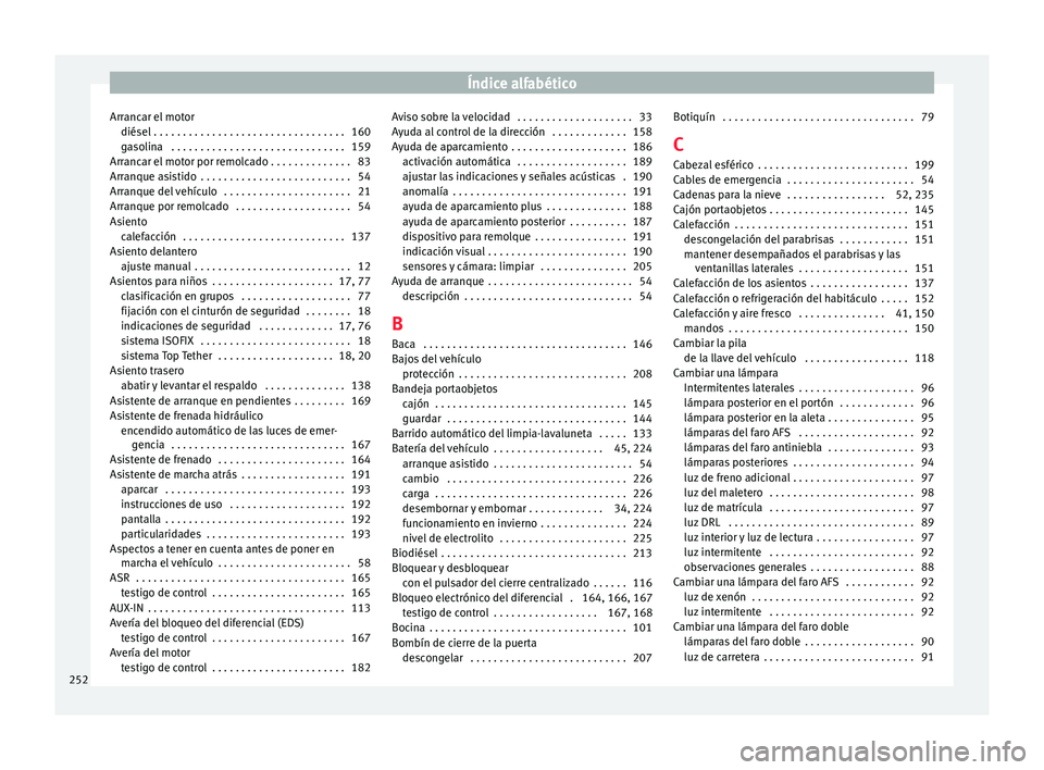 Seat Ibiza ST 2016 Manual de instrucciones (in Spanish) Índice alfabético
Arrancar el motor diésel . . . . . . . . . . . . . . . . . . . . . . . . . . . . . . . . .
160
g aso
lina . . . . . . . . . . . . . . . . . . . . . . . . . . . . . . 159
Arranca Seat Ibiza ST 2016 Manual de instrucciones (in Spanish) Índice alfabético
Arrancar el motor diésel . . . . . . . . . . . . . . . . . . . . . . . . . . . . . . . . .
160
g aso
lina . . . . . . . . . . . . . . . . . . . . . . . . . . . . . . 159
Arranca