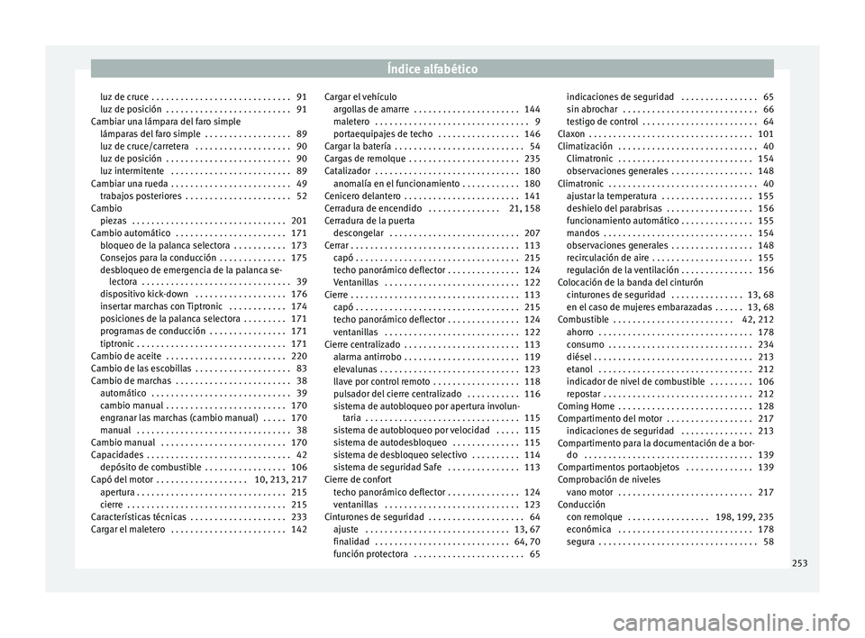 Seat Ibiza ST 2016  Manual de instrucciones (in Spanish) Índice alfabético
luz de cruce  . . . . . . . . . . . . . . . . . . . . . . . . . . . . . 91
luz  de po
sic
ión  . . . . . . . . . . . . . . . . . . . . . . . . . . 91
Cambiar una lámpara del faro