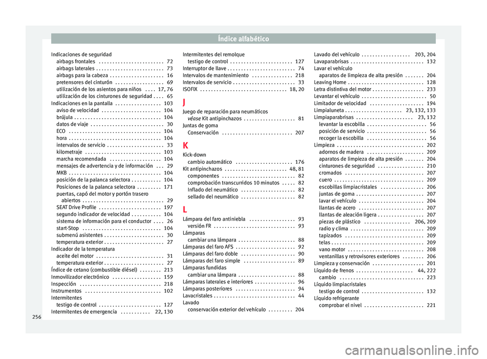 Seat Ibiza ST 2016 Manual de instrucciones (in Spanish) Índice alfabético
Indicaciones de seguridad airb ag
s fr
ontales . . . . . . . . . . . . . . . . . . . . . . . . 72
airbags laterales . . . . . . . . . . . . . . . . . . . . . . . . . 73
airbags p Seat Ibiza ST 2016 Manual de instrucciones (in Spanish) Índice alfabético
Indicaciones de seguridad airb ag
s fr
ontales . . . . . . . . . . . . . . . . . . . . . . . . 72
airbags laterales . . . . . . . . . . . . . . . . . . . . . . . . . 73
airbags p