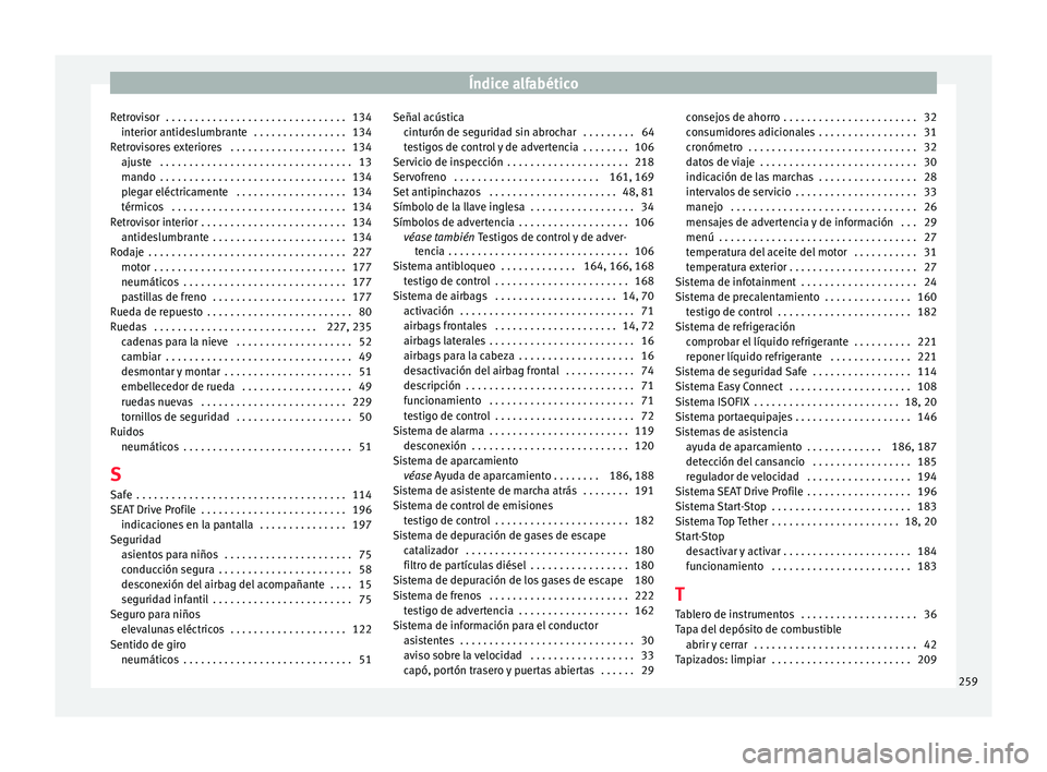 Seat Ibiza ST 2016  Manual de instrucciones (in Spanish) Índice alfabético
Retrovisor  . . . . . . . . . . . . . . . . . . . . . . . . . . . . . . . 134 int erior antide
slumbr
ante  . . . . . . . . . . . . . . . . 134
Retrovisores exteriores  . . . . . .