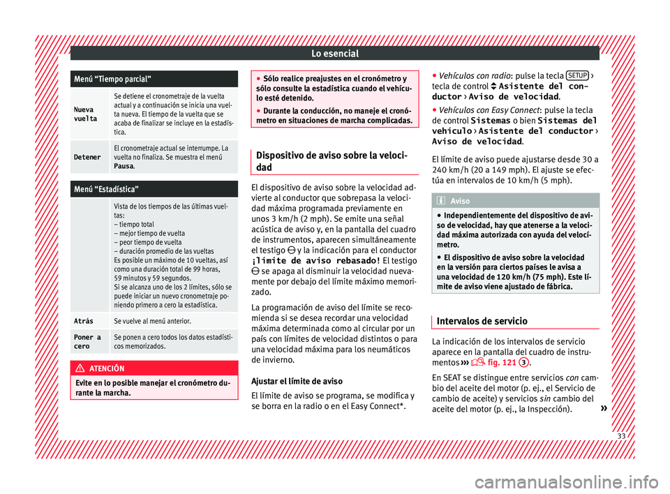 Seat Ibiza ST 2016  Manual de instrucciones (in Spanish) Lo esencialMenú “Tiempo parcial”
Nueva
vuelta
Se detiene el cronometraje de la vuelta
actual y a continuación se inicia una vuel-
ta nueva. El tiempo de la vuelta que se
acaba de finalizar se in