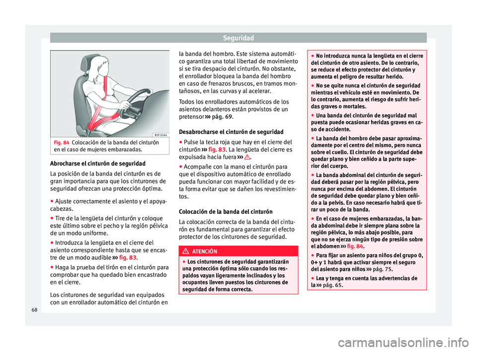 Seat Ibiza ST 2016  Manual de instrucciones (in Spanish) Seguridad
Fig. 84
Colocación de la banda del cinturón
en el  c
aso de muj
eres embarazadas. Abrocharse el cinturón de seguridad
La po
s
ic ión de l

a banda del cinturón es de
gran importancia pa