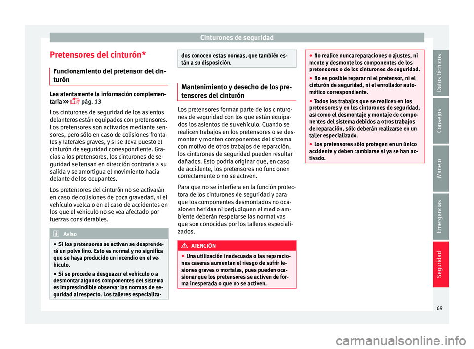 Seat Ibiza ST 2016  Manual de instrucciones (in Spanish) Cinturones de seguridad
Pretensores del cinturón* Fu
nc ion
amiento del pretensor del cin-
turón Lea atentamente la información complemen-
taria
 ›

››  pág. 13
Los cinturones de segurida