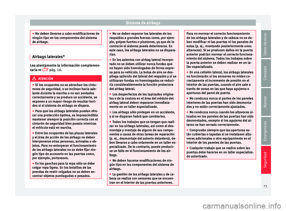 Seat Ibiza ST 2016  Manual de instrucciones (in Spanish) Sistema de airbags
●
No deben ll ev
arse a cabo modificaciones de
ningún tipo en los componentes del sistema
de airbags. Airbags laterales*
Lea atentamente la información complemen-
taria
 ›

