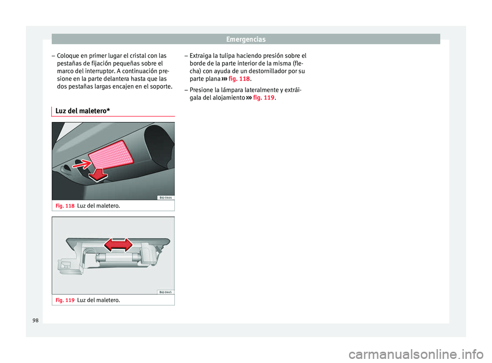 Seat Ibiza ST 2016 Manual de instrucciones (in Spanish) Emergencias
– Co
loque en primer lug ar el
cristal con las
pestañas de fijación pequeñas sobre el
marco del interruptor. A continuación pre- sione en la parte delantera hasta que las
dos pesta Seat Ibiza ST 2016 Manual de instrucciones (in Spanish) Emergencias
– Co
loque en primer lug ar el
cristal con las
pestañas de fijación pequeñas sobre el
marco del interruptor. A continuación pre- sione en la parte delantera hasta que las
dos pesta