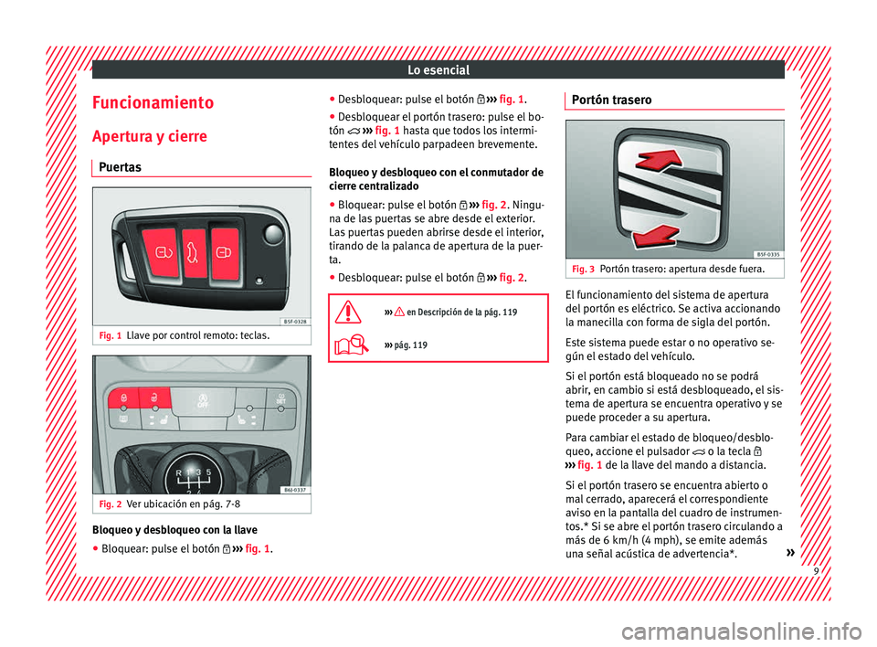 Seat Ibiza ST 2015  Manual de instrucciones (in Spanish) Lo esencial
Funcionamiento Aper t
ur a 
y
 cierre
Puertas Fig. 1
Llave por control remoto: teclas. Fig. 2
Ver ubicación en pág. 7-8 Bloqueo y desbloqueo con la llave
● Bloquear: pulse el botón  �