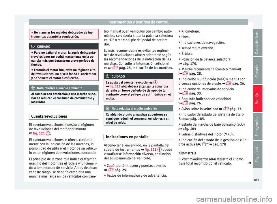 Seat Ibiza ST 2015 Manual de instrucciones (in Spanish) Instrumentos y testigos de control
●
No manejar los m
andos del cuadro de ins-
trumentos durante la conducción. CUIDADO
● Para no dañar el mot
or, la aguja del cuenta-
rrevoluciones no podrá Seat Ibiza ST 2015 Manual de instrucciones (in Spanish) Instrumentos y testigos de control
●
No manejar los m
andos del cuadro de ins-
trumentos durante la conducción. CUIDADO
● Para no dañar el mot
or, la aguja del cuenta-
rrevoluciones no podrá