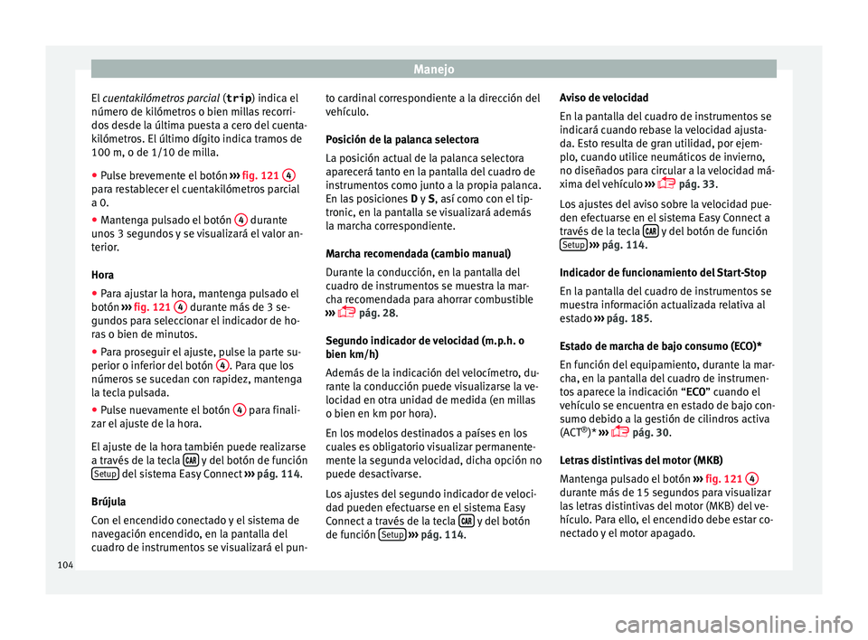 Seat Ibiza ST 2015 Manual de instrucciones (in Spanish) Manejo
El cuen takilómetros parcial
(
trip ) indic a el
númer o de k
ilómetros o bien millas recorri-
dos desde la última puesta a cero del cuenta-
kilómetros. El último dígito indica tramos Seat Ibiza ST 2015 Manual de instrucciones (in Spanish) Manejo
El cuen takilómetros parcial
(
trip ) indic a el
númer o de k
ilómetros o bien millas recorri-
dos desde la última puesta a cero del cuenta-
kilómetros. El último dígito indica tramos