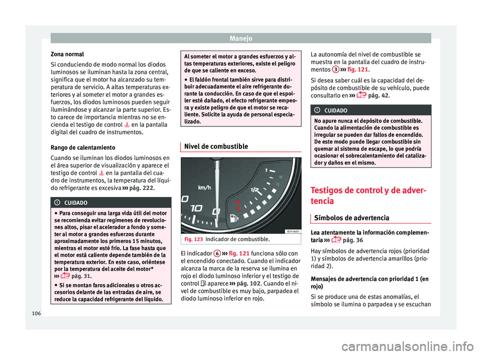Seat Ibiza ST 2015 Manual de instrucciones (in Spanish) Manejo
Zona normal
Si c onduc
iendo de modo norm al
lo
s diodos
luminosos se iluminan hasta la zona central,
significa que el motor ha alcanzado su tem-
peratura de servicio. A altas temperaturas ex- Seat Ibiza ST 2015 Manual de instrucciones (in Spanish) Manejo
Zona normal
Si c onduc
iendo de modo norm al
lo
s diodos
luminosos se iluminan hasta la zona central,
significa que el motor ha alcanzado su tem-
peratura de servicio. A altas temperaturas ex-