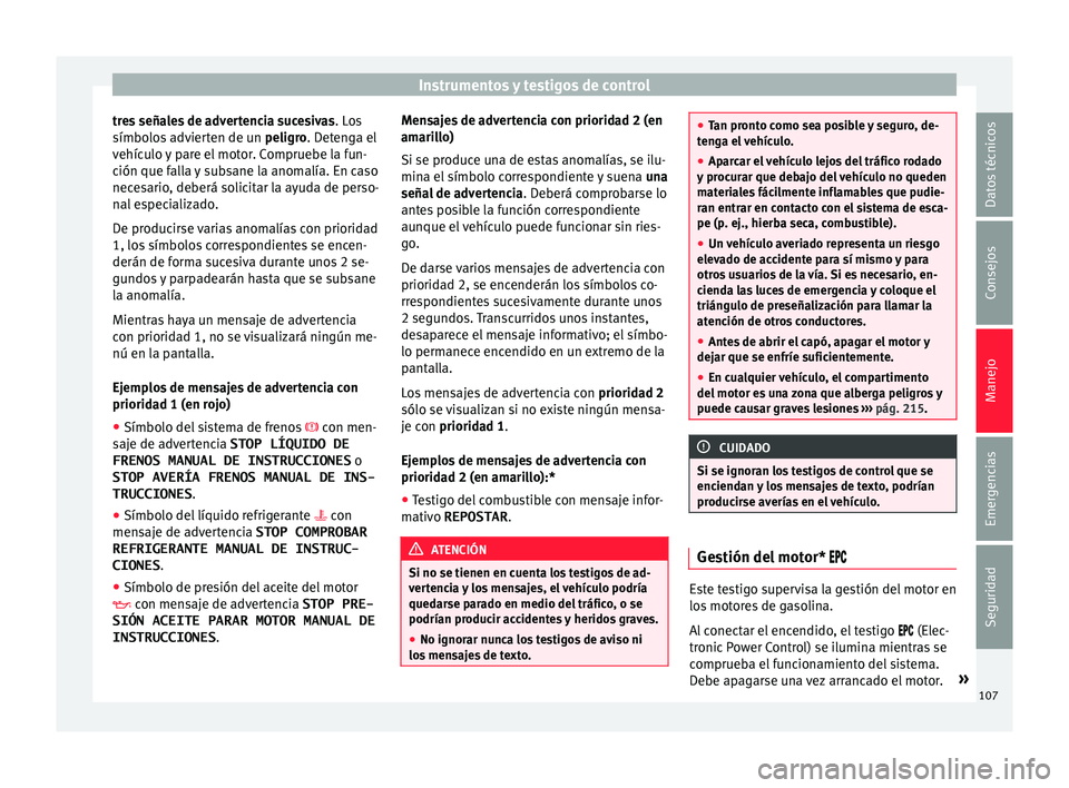 Seat Ibiza ST 2015 Manual de instrucciones (in Spanish) Instrumentos y testigos de control
tres señales de advertencia sucesivas . Lo
s
símbo lo
s
advierten de un peligro. Detenga el
vehículo y pare el motor. Compruebe la fun-
ción que falla y subsan Seat Ibiza ST 2015 Manual de instrucciones (in Spanish) Instrumentos y testigos de control
tres señales de advertencia sucesivas . Lo
s
símbo lo
s
advierten de un peligro. Detenga el
vehículo y pare el motor. Compruebe la fun-
ción que falla y subsan