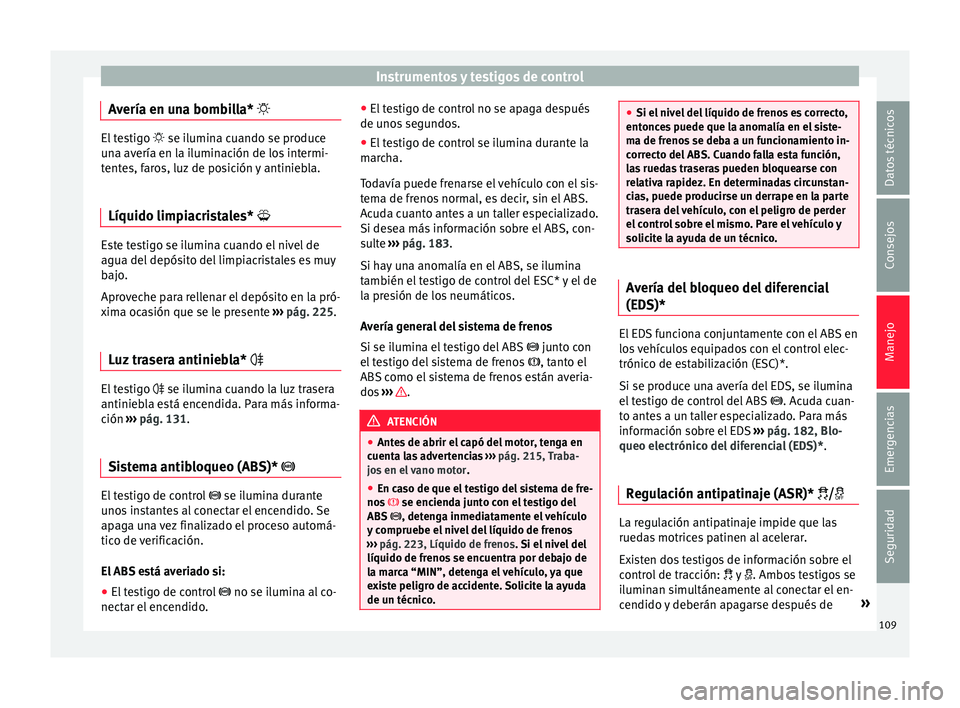 Seat Ibiza ST 2015  Manual de instrucciones (in Spanish) Instrumentos y testigos de control
Avería en una bombilla*  El testigo 
 se ilumina cuando se pr oduc e
una avería en la iluminación de los intermi-
tentes, faros, luz de posición y antinieb