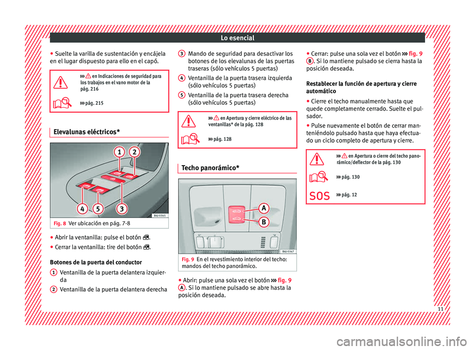 Seat Ibiza 5D 2015 Manual de instrucciones (in Spanish) Lo esencial
● Suelt
e la
v
arilla de sustentación y encájela
en el lugar dispuesto para ello en el capó.
››› en Indicaciones de seguridad para
los trabajos en el vano motor de la
pág Seat Ibiza 5D 2015 Manual de instrucciones (in Spanish) Lo esencial
● Suelt
e la
v
arilla de sustentación y encájela
en el lugar dispuesto para ello en el capó.
››› en Indicaciones de seguridad para
los trabajos en el vano motor de la
pág
