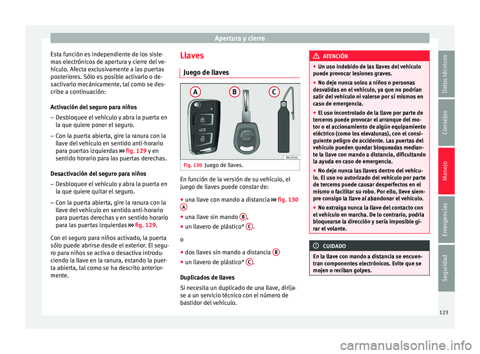 Seat Ibiza SC 2015  Manual de instrucciones (in Spanish) Apertura y cierre
Esta función es independiente de los siste-
m a
s el
ectrónic
os de apertura y cierre del ve-
hículo. Afecta exclusivamente a las puertas
posteriores. Sólo es posible activarlo o