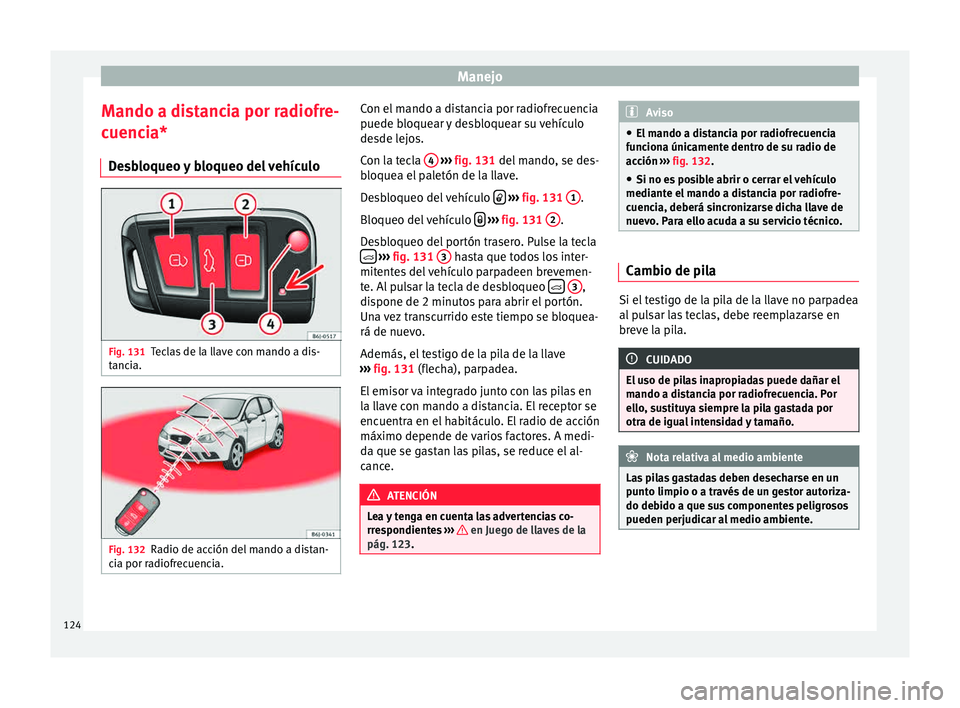 Seat Ibiza SC 2015  Manual de instrucciones (in Spanish) Manejo
Mando a distancia por radiofre-
c uenc
ia*
D e
sbloqueo y bloqueo del vehículo Fig. 131
Teclas de la llave con mando a dis-
t anc
ia. Fig. 132
Radio de acción del mando a distan-
c i
a por r 