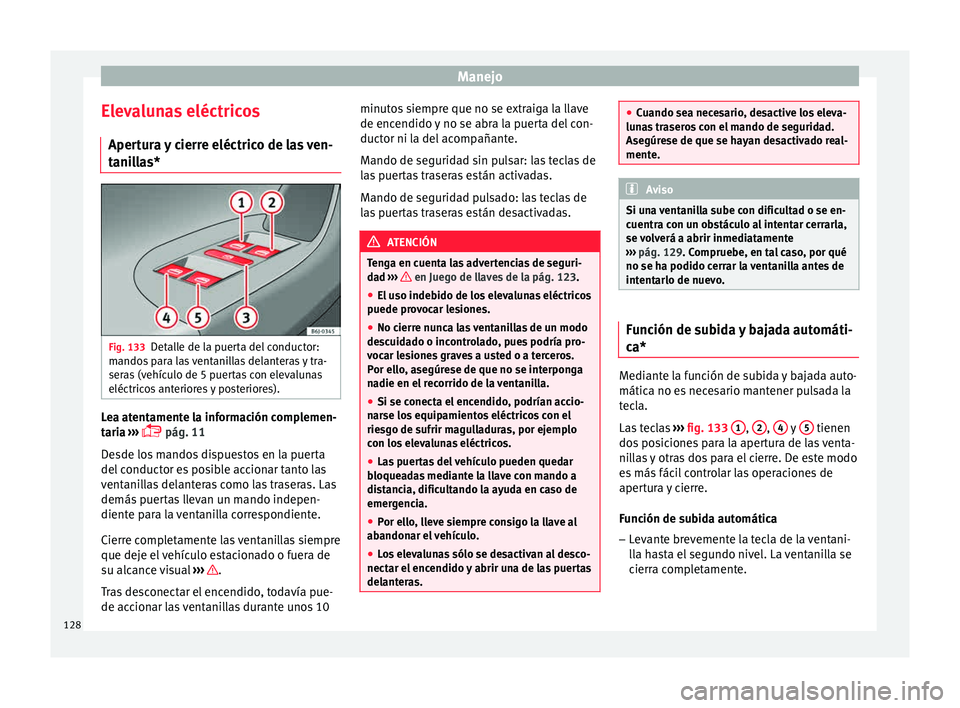 Seat Ibiza SC 2015  Manual de instrucciones (in Spanish) Manejo
Elevalunas eléctricos Aper t
ur a 
y
 cierre eléctrico de las ven-
tanillas* Fig. 133
Detalle de la puerta del conductor:
m ando
s p
ar

a las ventanillas delanteras y tra-
seras (vehículo d