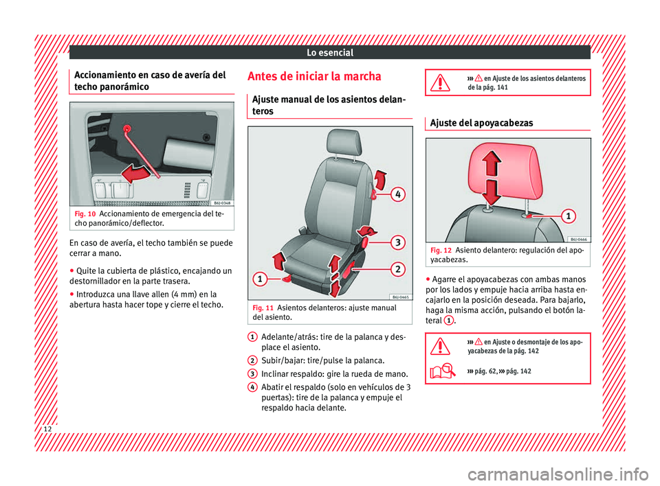 Seat Ibiza ST 2015  Manual de instrucciones (in Spanish) Lo esencial
Accionamiento en caso de avería del
t ec
ho p anorámic
o Fig. 10
Accionamiento de emergencia del te-
c ho p
anorámic o/defl
ect
or.En caso de avería, el techo también se puede
c
err
a