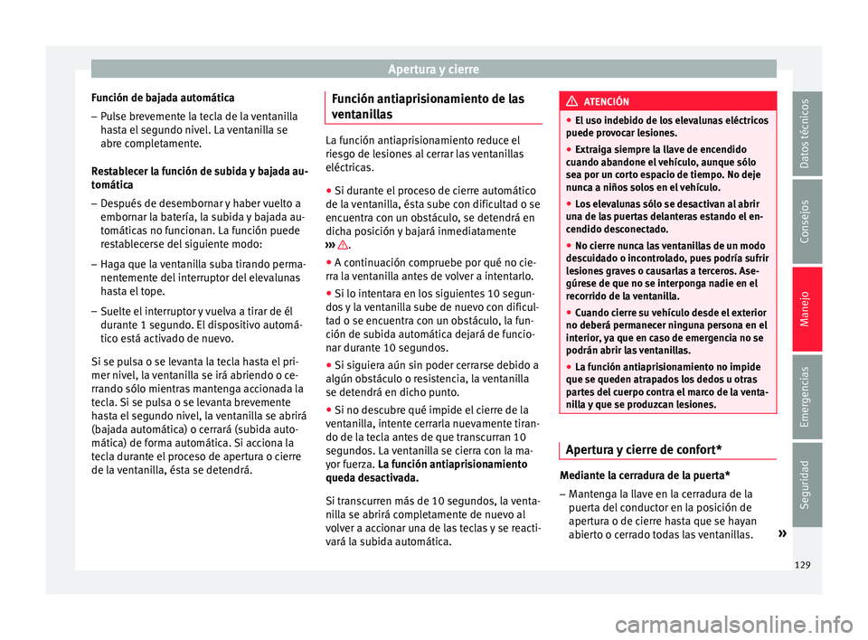 Seat Ibiza ST 2015  Manual de instrucciones (in Spanish) Apertura y cierre
Función de bajada automática
– Pulse brevemente la tecla de la ventanilla
ha
st
a el
 segundo nivel. La ventanilla se
abre completamente.
Restablecer la función de subida y baja
