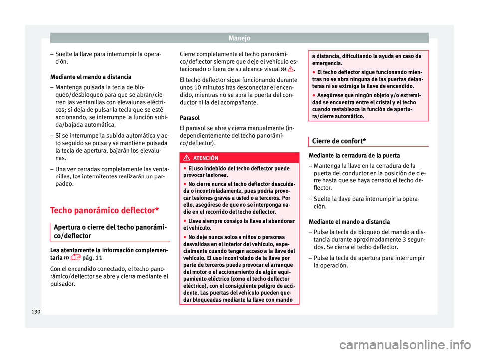 Seat Ibiza ST 2015  Manual de instrucciones (in Spanish) Manejo
– Suelt
e la l
l
ave para interrumpir la opera-
ción.
Mediante el mando a distancia
– Mantenga pulsada la tecla de blo-
queo/desbloqueo par

a que se abran/cie-
rren las ventanillas con el