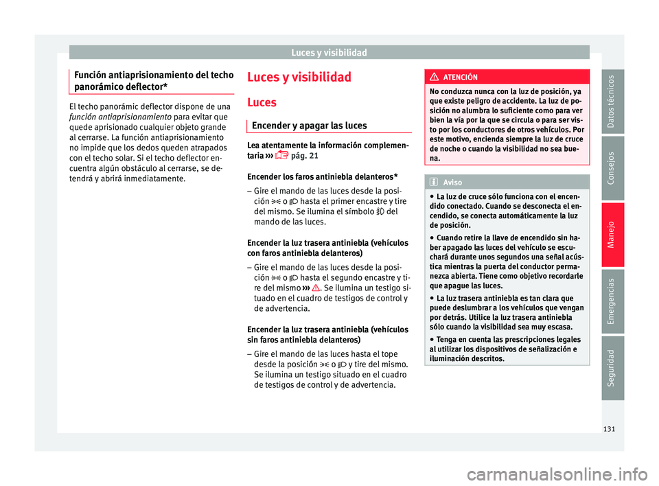 Seat Ibiza ST 2015  Manual de instrucciones (in Spanish) Luces y visibilidad
Función antiaprisionamiento del techo
p anorámic
o deflect
or* El techo panorámic deflector dispone de una
función antiaprisionamiento
 p
ara evitar que
quede aprisionado cualq