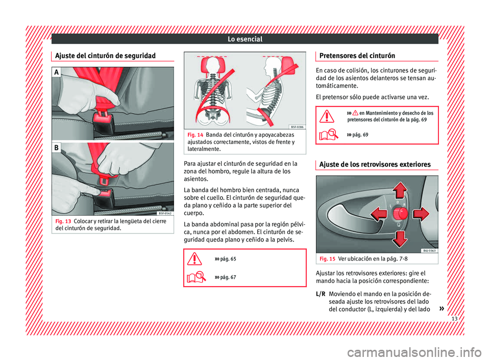 Seat Ibiza 5D 2015 Manual de instrucciones (in Spanish) Lo esencial
Ajuste del cinturón de seguridad Fig. 13
Colocar y retirar la lengüeta del cierre
del c
int urón de se
gurid
ad. Fig. 14
Banda del cinturón y apoyacabezas
ajusta do
s correctamente, Seat Ibiza 5D 2015 Manual de instrucciones (in Spanish) Lo esencial
Ajuste del cinturón de seguridad Fig. 13
Colocar y retirar la lengüeta del cierre
del c
int urón de se
gurid
ad. Fig. 14
Banda del cinturón y apoyacabezas
ajusta do
s correctamente,