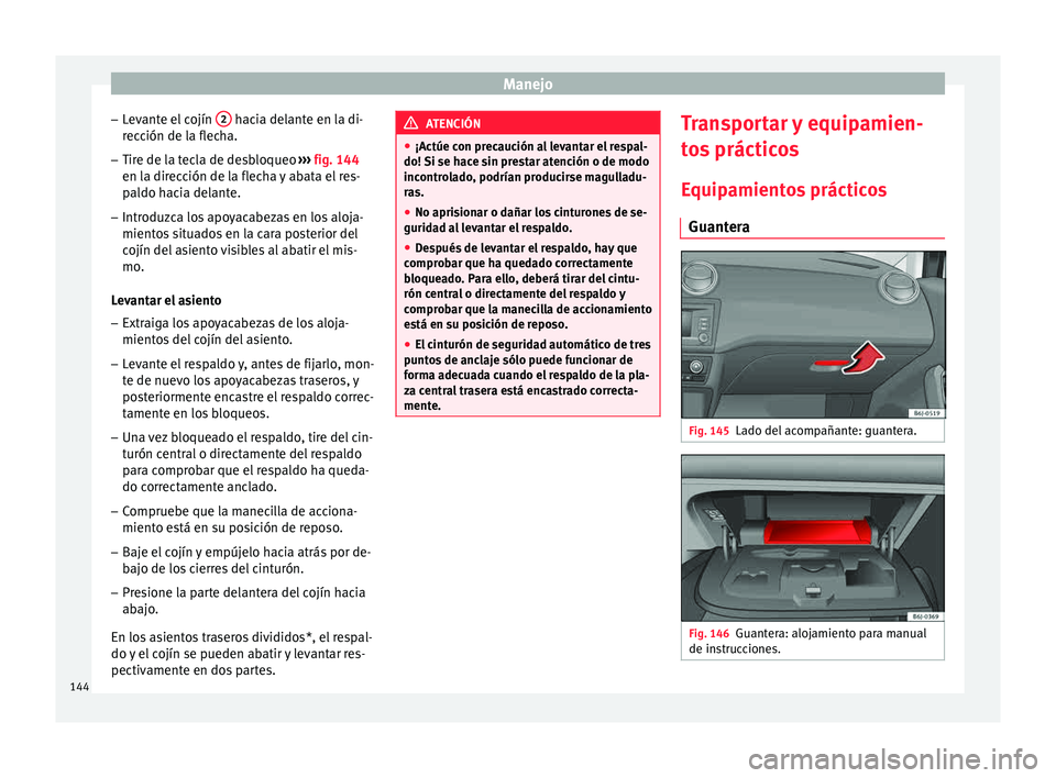 Seat Ibiza ST 2015  Manual de instrucciones (in Spanish) Manejo
– Lev
ant e el
 c
ojín 2  hacia delante en la di-
r ec
ción de l
a fl
echa.
– Tire de la tecla de desbloqueo  ››› fig. 144
en la dir
 ección de la flecha y abata el res-
paldo haci