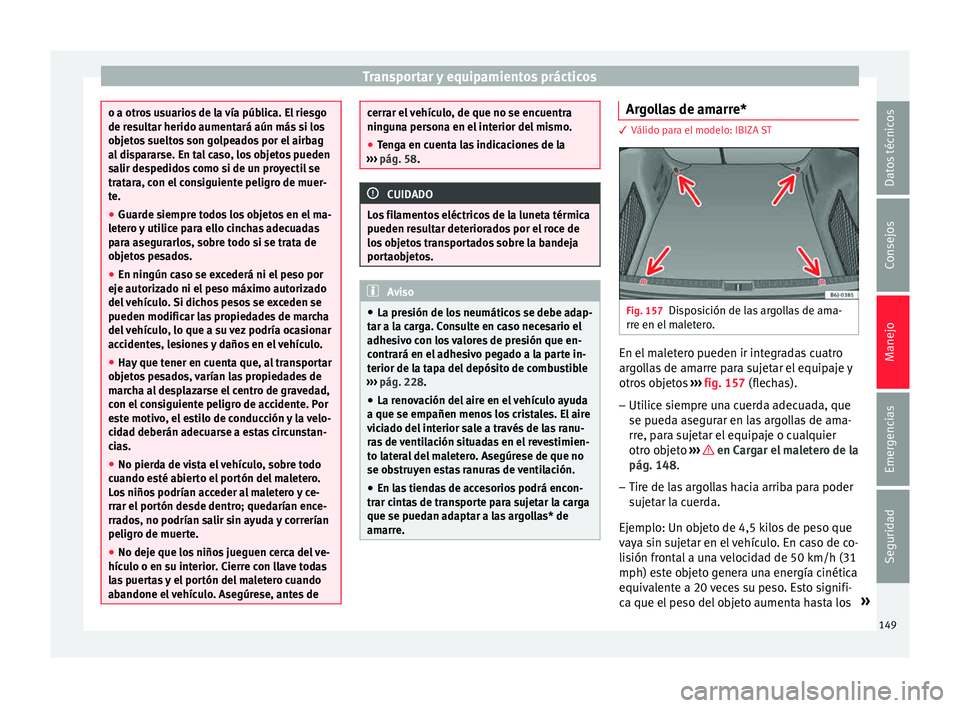 Seat Ibiza SC 2015  Manual de instrucciones (in Spanish) Transportar y equipamientos prácticos
o a otros usuarios de la vía pública. El riesgo
de resu
lt
ar herido aumentará aún más si los
objetos sueltos son golpeados por el airbag
al dispararse. En 