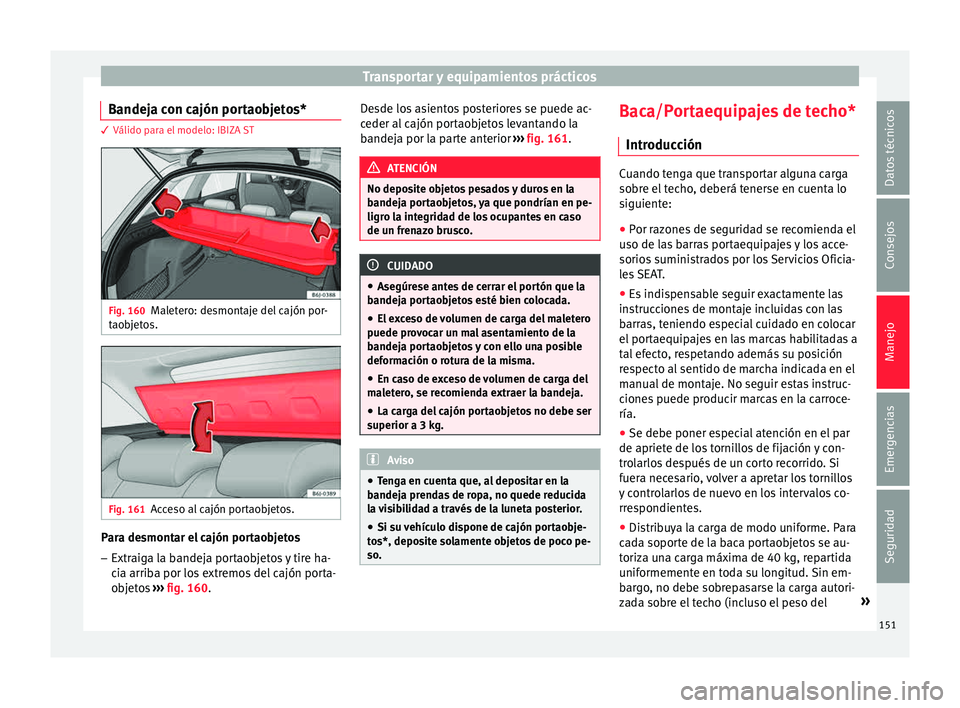 Seat Ibiza SC 2015  Manual de instrucciones (in Spanish) Transportar y equipamientos prácticos
Bandeja con cajón portaobjetos* 3 Válido para el modelo: IBIZA ST
Fig. 160
Maletero: desmontaje del cajón por-
t ao
bj
et
os. Fig. 161
Acceso al cajón portao